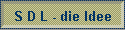 S D L - die Idee