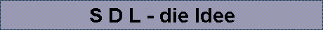 S D L - die Idee